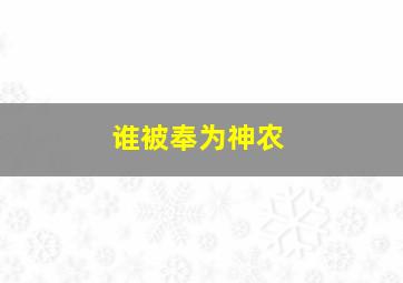 谁被奉为神农