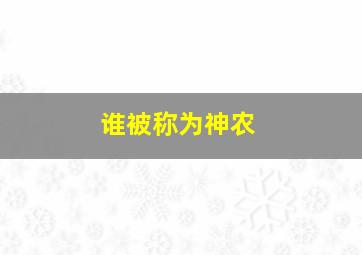 谁被称为神农