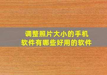 调整照片大小的手机软件有哪些好用的软件