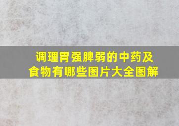 调理胃强脾弱的中药及食物有哪些图片大全图解