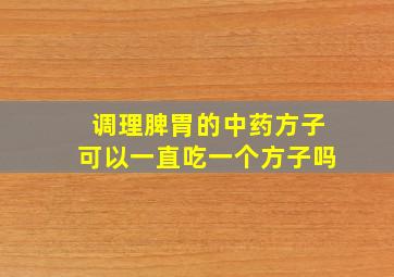 调理脾胃的中药方子可以一直吃一个方子吗