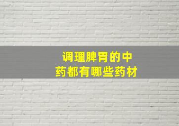 调理脾胃的中药都有哪些药材