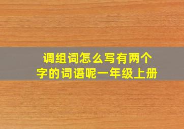 调组词怎么写有两个字的词语呢一年级上册