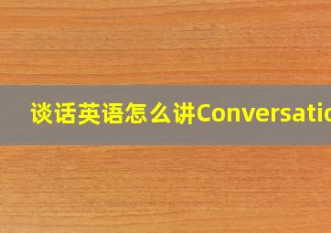 谈话英语怎么讲Conversation