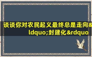 谈谈你对农民起义最终总是走向“封建化”的看法