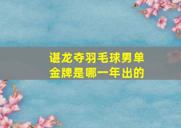 谌龙夺羽毛球男单金牌是哪一年出的