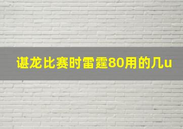 谌龙比赛时雷霆80用的几u