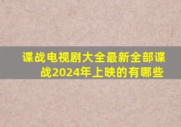 谍战电视剧大全最新全部谍战2024年上映的有哪些