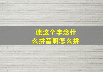 谏这个字念什么拼音啊怎么拼