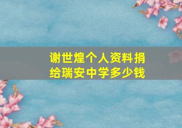 谢世煌个人资料捐给瑞安中学多少钱