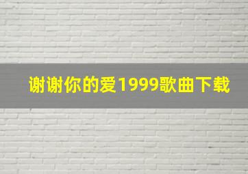 谢谢你的爱1999歌曲下载