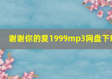 谢谢你的爱1999mp3网盘下载