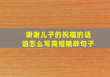 谢谢儿子的祝福的话语怎么写简短精辟句子