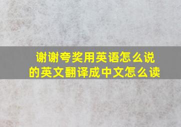 谢谢夸奖用英语怎么说的英文翻译成中文怎么读