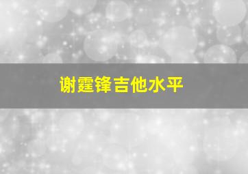 谢霆锋吉他水平