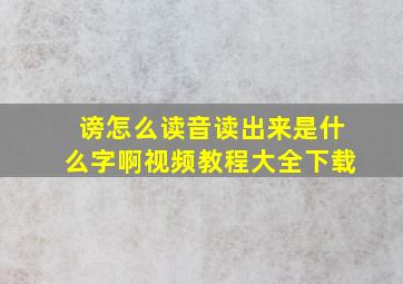 谤怎么读音读出来是什么字啊视频教程大全下载