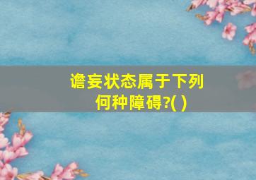 谵妄状态属于下列何种障碍?( )