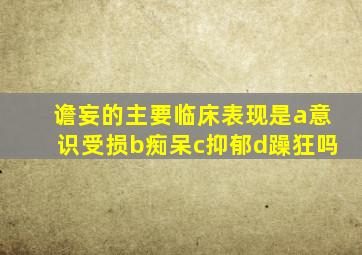 谵妄的主要临床表现是a意识受损b痴呆c抑郁d躁狂吗