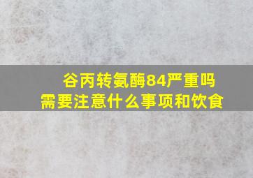 谷丙转氨酶84严重吗需要注意什么事项和饮食