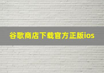 谷歌商店下载官方正版ios