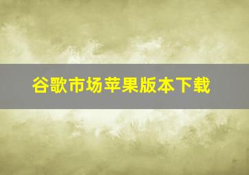 谷歌市场苹果版本下载