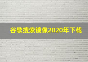 谷歌搜索镜像2020年下载