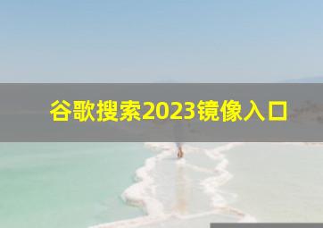 谷歌搜索2023镜像入口