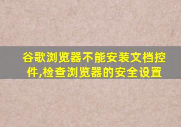 谷歌浏览器不能安装文档控件,检查浏览器的安全设置