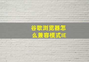 谷歌浏览器怎么兼容模式IE