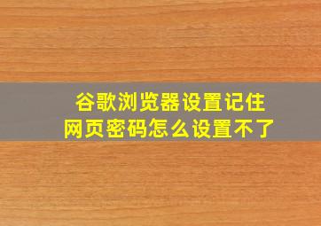 谷歌浏览器设置记住网页密码怎么设置不了