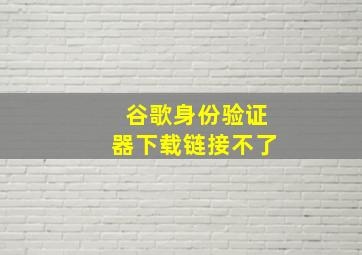 谷歌身份验证器下载链接不了