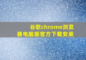 谷歌chrome浏览器电脑版官方下载安装