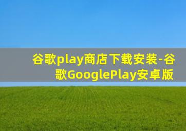 谷歌play商店下载安装-谷歌GooglePlay安卓版