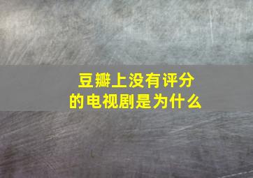 豆瓣上没有评分的电视剧是为什么