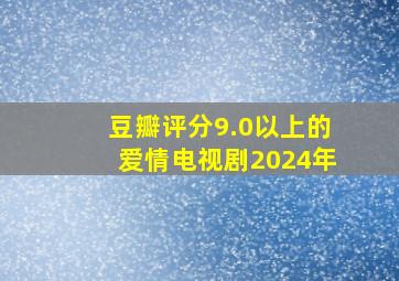 豆瓣评分9.0以上的爱情电视剧2024年