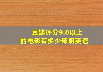 豆瓣评分9.0以上的电影有多少部啊英语