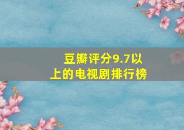 豆瓣评分9.7以上的电视剧排行榜