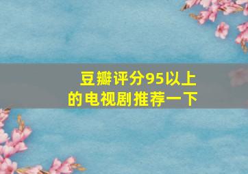 豆瓣评分95以上的电视剧推荐一下