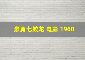 豪勇七蛟龙 电影 1960