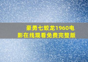 豪勇七蛟龙1960电影在线观看免费完整版