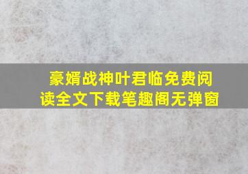 豪婿战神叶君临免费阅读全文下载笔趣阁无弹窗