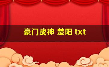 豪门战神 楚阳 txt