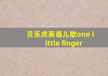 贝乐虎英语儿歌one little finger