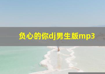 负心的你dj男生版mp3