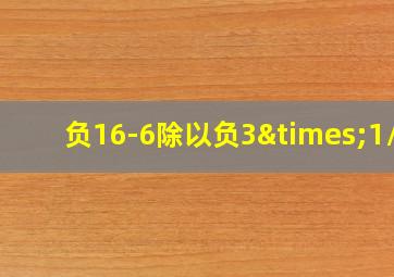 负16-6除以负3×1/2