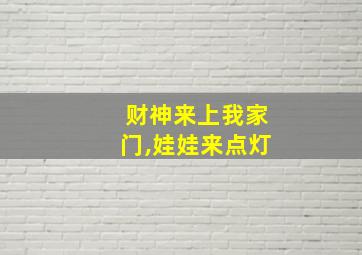 财神来上我家门,娃娃来点灯