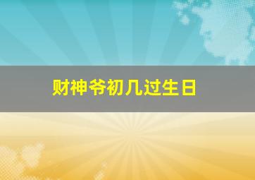 财神爷初几过生日