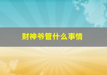 财神爷管什么事情