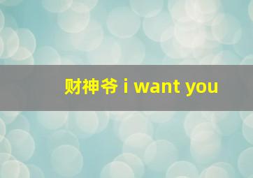 财神爷 i want you