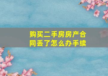 购买二手房房产合同丢了怎么办手续